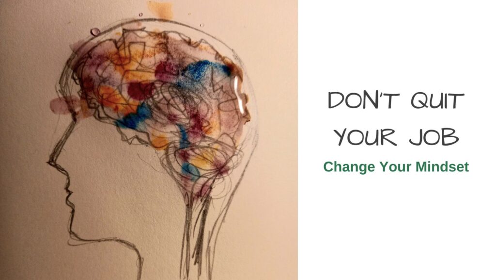 Don't Quit Your Job Change Your Mindset
